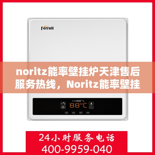 noritz能率壁挂炉天津售后服务热线，Noritz能率壁挂炉天津售后服务热线，专业团队为您提供贴心服务