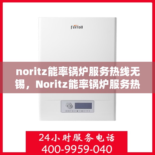 noritz能率锅炉服务热线无锡，Noritz能率锅炉服务热线在无锡，专业解决方案与您同行