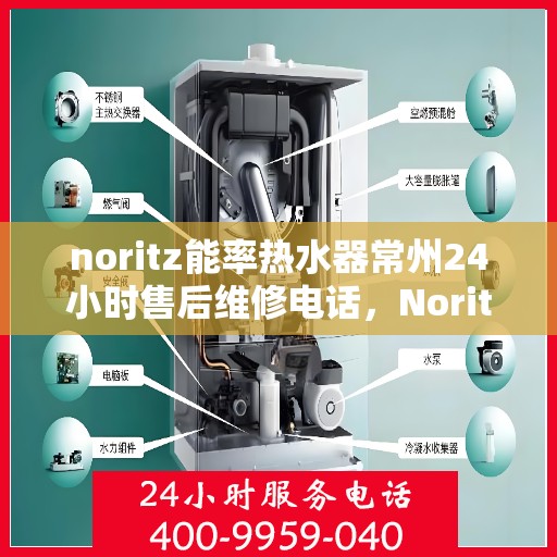 noritz能率热水器常州24小时售后维修电话，Noritz能率热水器常州全天候售后维修服务热线