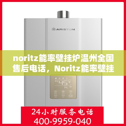 noritz能率壁挂炉温州全国售后电话，Noritz能率壁挂炉温州售后服务热线公布