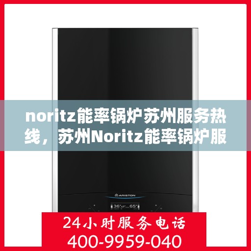 noritz能率锅炉苏州服务热线，苏州Noritz能率锅炉服务热线，专业解决您的锅炉问题