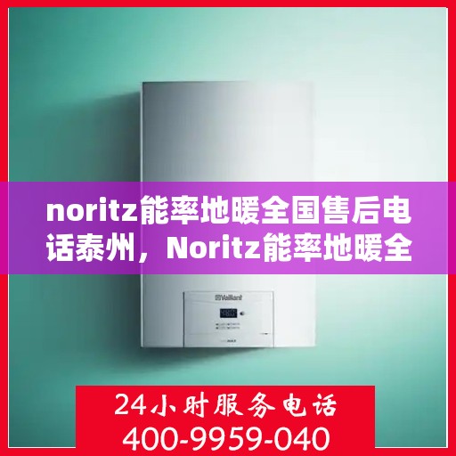 noritz能率地暖全国售后电话泰州，Noritz能率地暖全国售后泰州服务热线