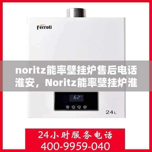 noritz能率壁挂炉售后电话淮安，Noritz能率壁挂炉淮安售后专业维修服务电话