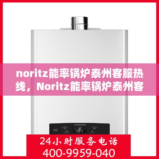 noritz能率锅炉泰州客服热线，Noritz能率锅炉泰州客服热线，专业解答，贴心服务