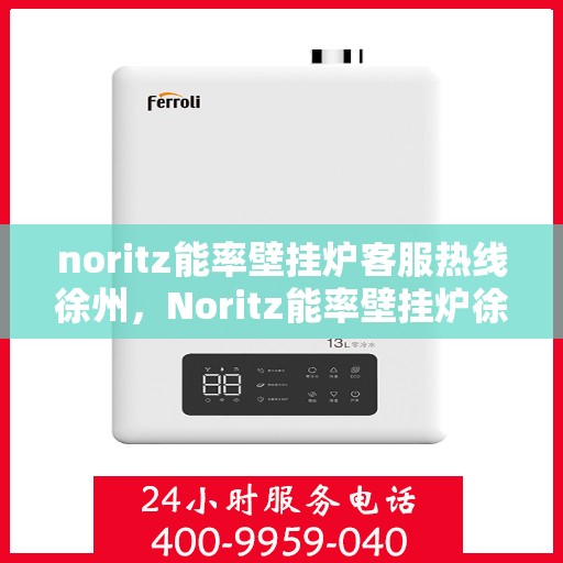 noritz能率壁挂炉客服热线徐州，Noritz能率壁挂炉徐州客服热线，专业解答，贴心服务