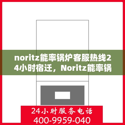 noritz能率锅炉客服热线24小时宿迁，Noritz能率锅炉全天候客服热线，宿迁地区24小时在线服务