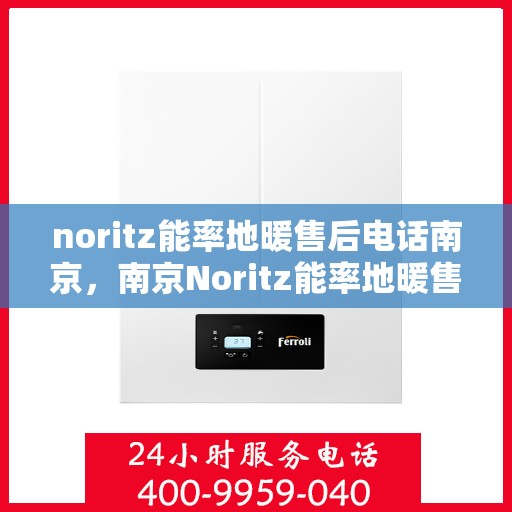 noritz能率地暖售后电话南京，南京Noritz能率地暖售后服务热线