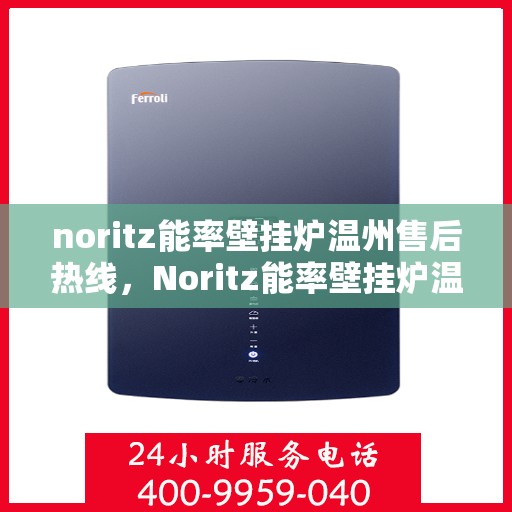 noritz能率壁挂炉温州售后热线，Noritz能率壁挂炉温州售后热线及服务一览