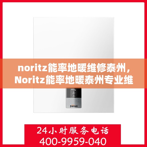noritz能率地暖维修泰州，Noritz能率地暖泰州专业维修服务
