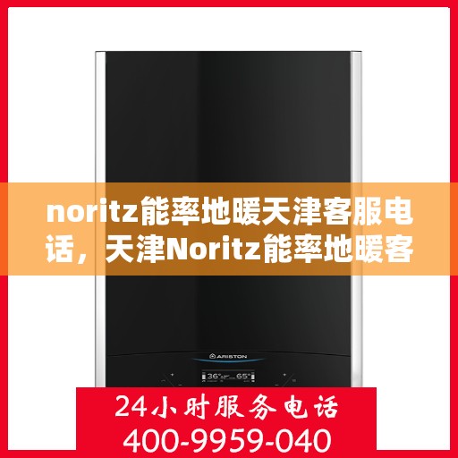 noritz能率地暖天津客服电话，天津Noritz能率地暖客服热线及联系方式