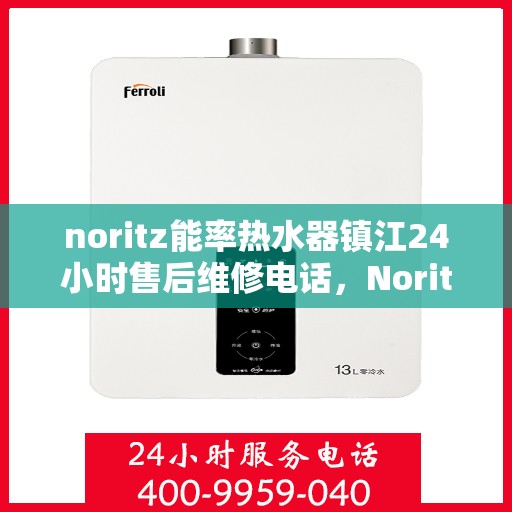 noritz能率热水器镇江24小时售后维修电话，Noritz能率热水器镇江全天候售后维修服务热线