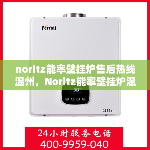 noritz能率壁挂炉售后热线温州，Noritz能率壁挂炉温州售后热线及服务一览