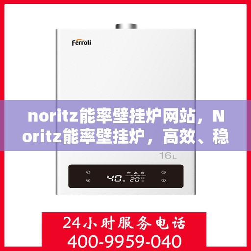 noritz能率壁挂炉网站，Noritz能率壁挂炉，高效、稳定的家庭温暖之源