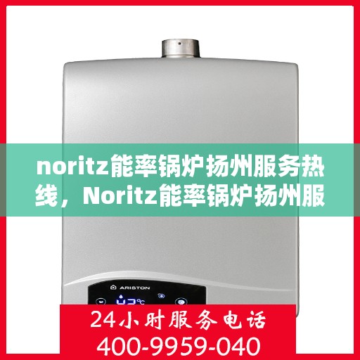 noritz能率锅炉扬州服务热线，Noritz能率锅炉扬州服务热线，专业解决您的锅炉需求
