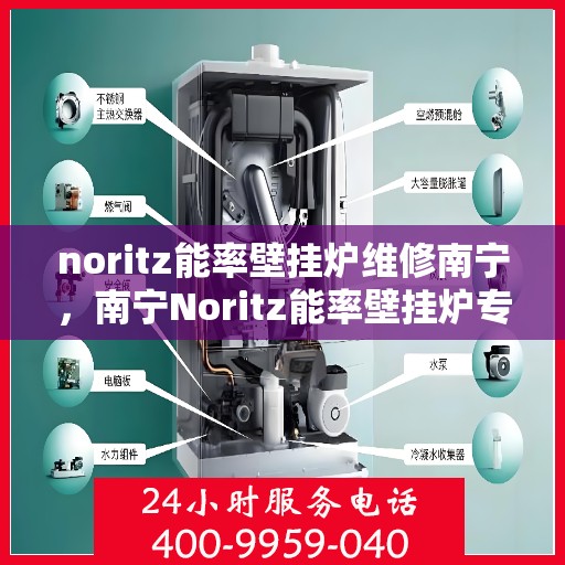 noritz能率壁挂炉维修南宁，南宁Noritz能率壁挂炉专业维修指南