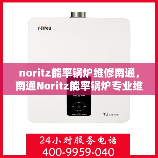 noritz能率锅炉维修南通，南通Noritz能率锅炉专业维修服务