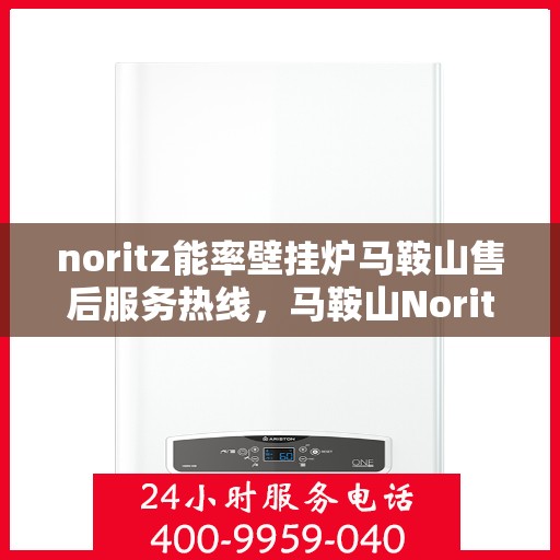 noritz能率壁挂炉马鞍山售后服务热线，马鞍山Noritz能率壁挂炉售后服务热线，专业解决您的壁挂炉问题