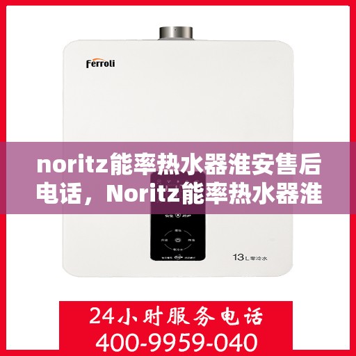 noritz能率热水器淮安售后电话，Noritz能率热水器淮安售后服务热线及维修指南