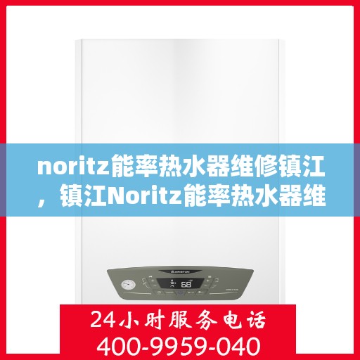 noritz能率热水器维修镇江，镇江Noritz能率热水器维修专家解析与解决方案