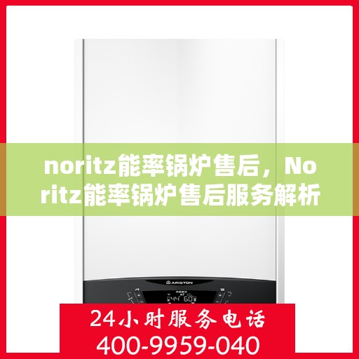 noritz能率锅炉售后，Noritz能率锅炉售后服务解析