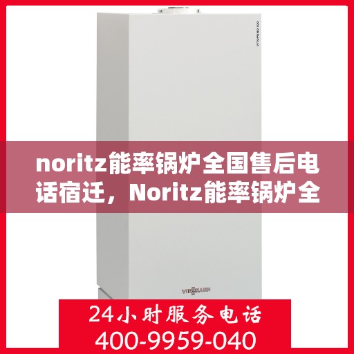 noritz能率锅炉全国售后电话宿迁，Noritz能率锅炉全国售后电话宿迁服务热线