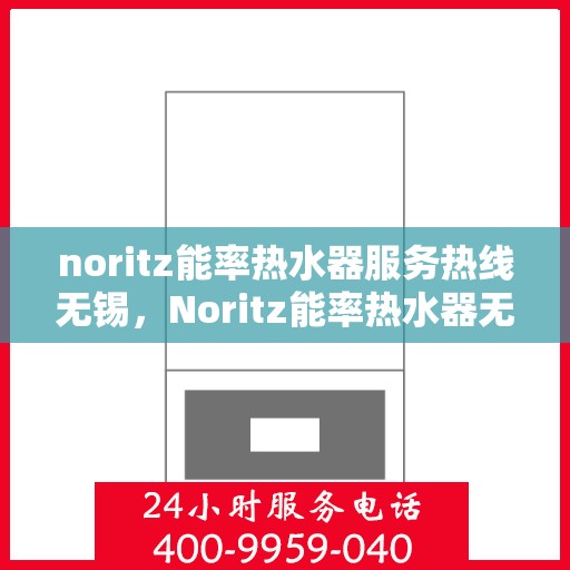 noritz能率热水器服务热线无锡，Noritz能率热水器无锡服务热线指南