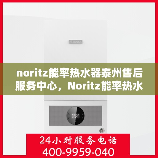 noritz能率热水器泰州售后服务中心，Noritz能率热水器泰州售后服务中心，专业维修，贴心服务