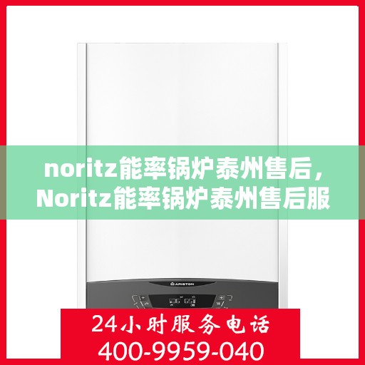 noritz能率锅炉泰州售后，Noritz能率锅炉泰州售后服务中心，专业维修，高效服务