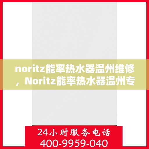 noritz能率热水器温州维修，Noritz能率热水器温州专业维修服务