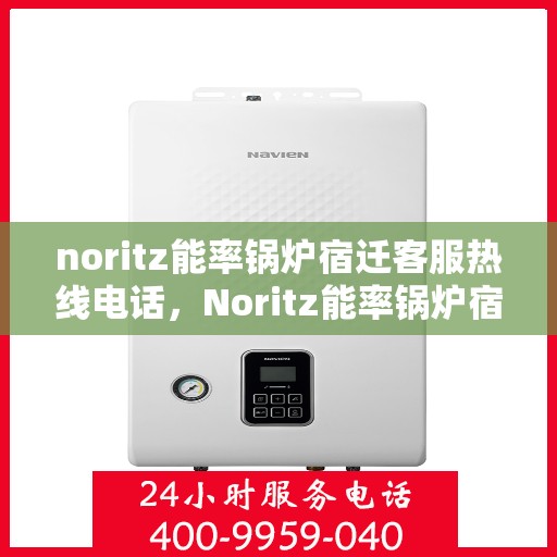 noritz能率锅炉宿迁客服热线电话，Noritz能率锅炉宿迁客服热线电话全攻略