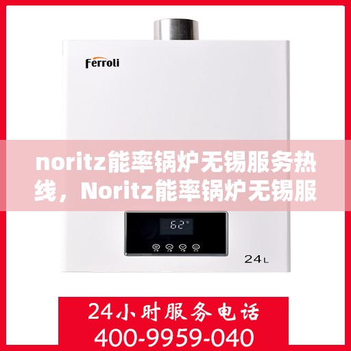 noritz能率锅炉无锡服务热线，Noritz能率锅炉无锡服务热线，专业团队为您提供高效解决方案