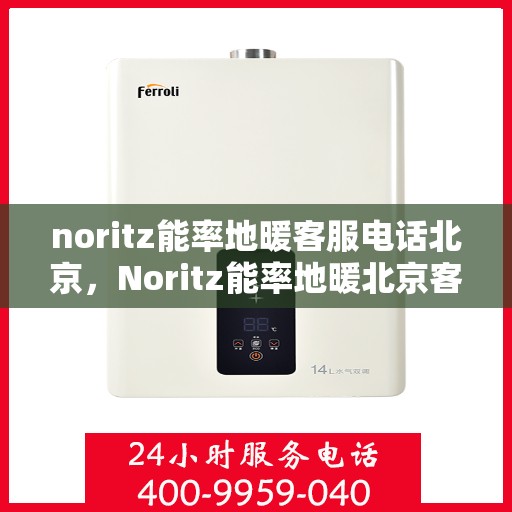 noritz能率地暖客服电话北京，Noritz能率地暖北京客服热线及联系方式