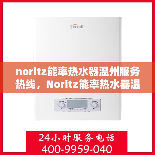 noritz能率热水器温州服务热线，Noritz能率热水器温州服务热线，专业解决您的热水需求