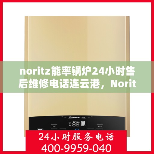 noritz能率锅炉24小时售后维修电话连云港，Noritz能率锅炉连云港24小时售后维修服务热线