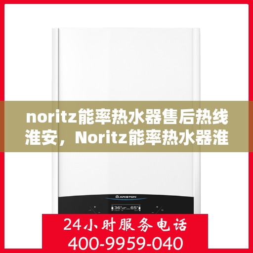 noritz能率热水器售后热线淮安，Noritz能率热水器淮安售后热线及服务一览