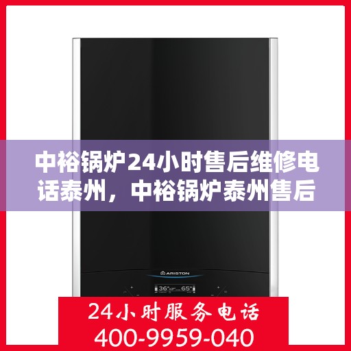 中裕锅炉24小时售后维修电话泰州，中裕锅炉泰州售后维修热线全天候服务，专业快速响应