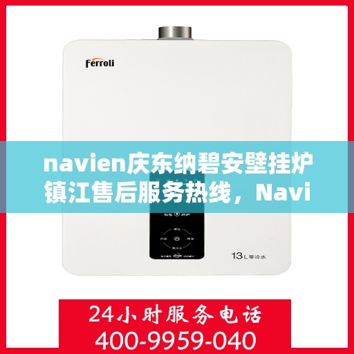 navien庆东纳碧安壁挂炉镇江售后服务热线，Navien庆东纳碧安壁挂炉镇江售后服务热线，专业团队为您提供贴心服务！