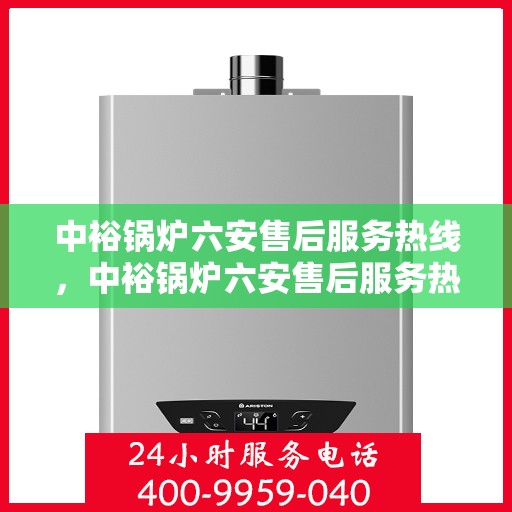 中裕锅炉六安售后服务热线，中裕锅炉六安售后服务热线，专业团队为您提供全方位服务支持