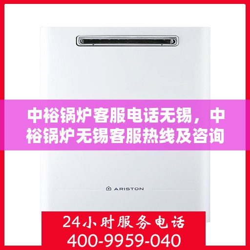 中裕锅炉客服电话无锡，中裕锅炉无锡客服热线及咨询电话号码