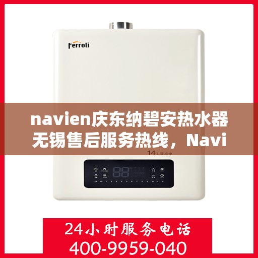 navien庆东纳碧安热水器无锡售后服务热线，Navien庆东纳碧安热水器无锡售后服务热线，专业团队为您提供贴心服务！