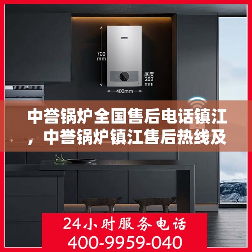 中誉锅炉全国售后电话镇江，中誉锅炉镇江售后热线及全国服务电话汇总