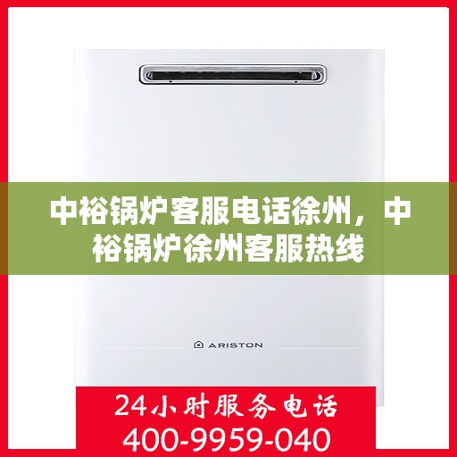 中裕锅炉客服电话徐州，中裕锅炉徐州客服热线