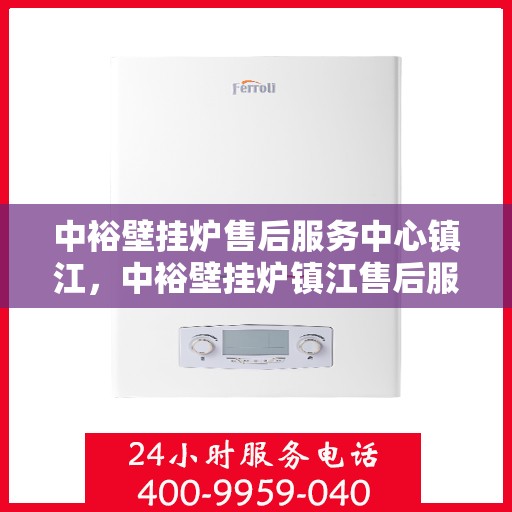 中裕壁挂炉售后服务中心镇江，中裕壁挂炉镇江售后服务中心，专业维修，贴心服务