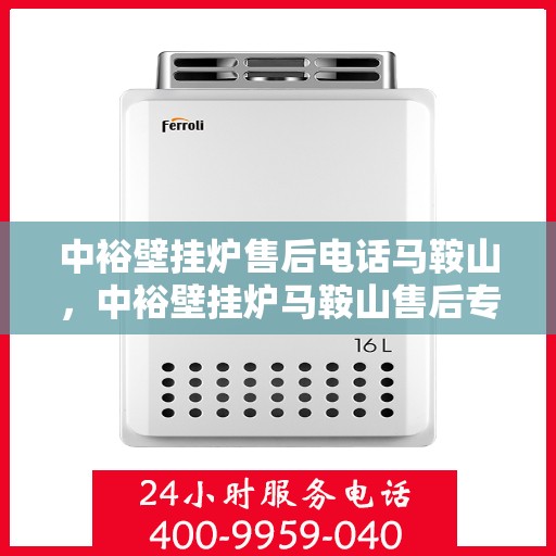 中裕壁挂炉售后电话马鞍山，中裕壁挂炉马鞍山售后专线支持服务