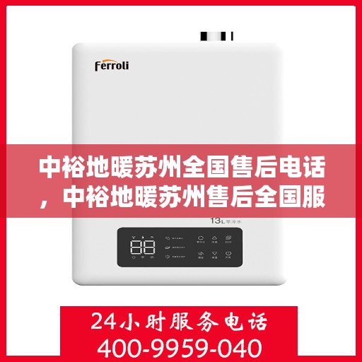 中裕地暖苏州全国售后电话，中裕地暖苏州售后全国服务热线及维修指南
