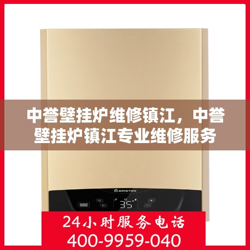 中誉壁挂炉维修镇江，中誉壁挂炉镇江专业维修服务