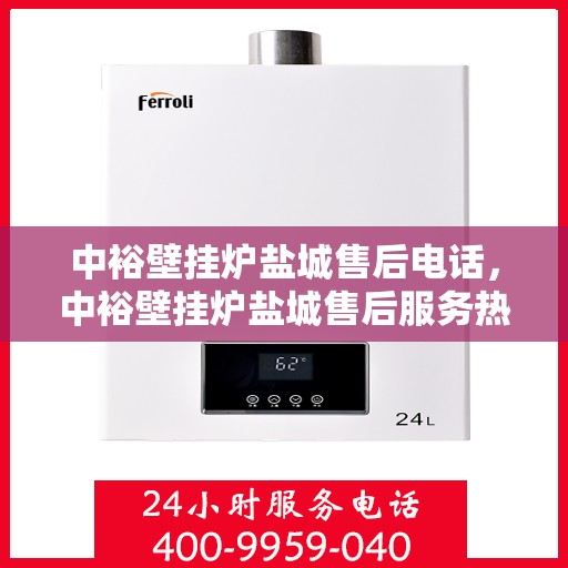 中裕壁挂炉盐城售后电话，中裕壁挂炉盐城售后服务热线及电话公布