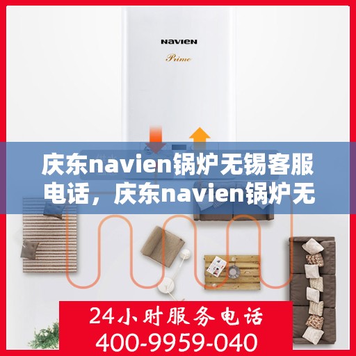 庆东navien锅炉无锡客服电话，庆东navien锅炉无锡客服热线，专业解答与售后无忧
