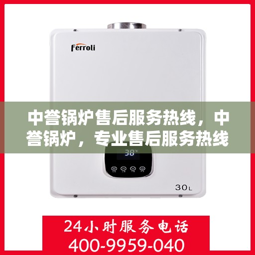中誉锅炉售后服务热线，中誉锅炉，专业售后服务热线，为您解决一切问题！