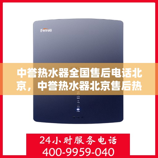 中誉热水器全国售后电话北京，中誉热水器北京售后热线全攻略